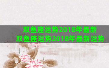 双鱼座运势2018年最新 双鱼座运势2018年最新运势